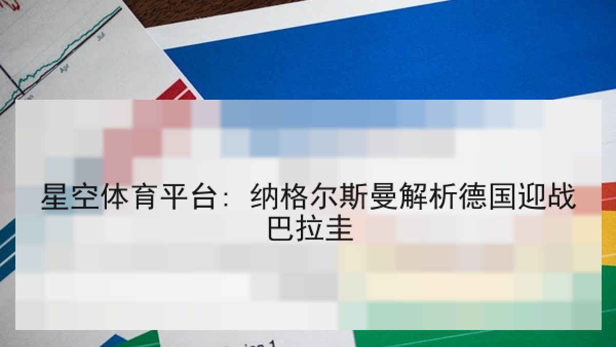 星空体育平台: 纳格尔斯曼解析德国迎战巴拉圭 星空体育平台: 纳格尔斯曼解析德国迎战巴拉圭